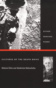 Title: Cultures of the Death Drive: Melanie Klein and Modernist Melancholia, Author: Esther Sánchez-Pardo