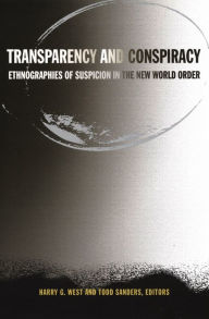 Title: Transparency and Conspiracy: Ethnographies of Suspicion in the New World Order, Author: Harry G. West