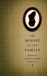 Title: The Misfit of the Family: Balzac and the Social Forms of Sexuality, Author: Michael Lucey