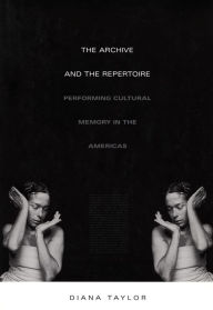 Title: The Archive and the Repertoire: Performing Cultural Memory in the Americas, Author: Diana Taylor