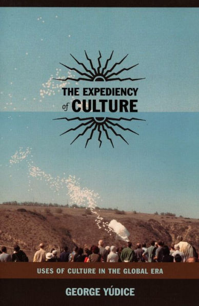 The Expediency of Culture: Uses of Culture in the Global Era