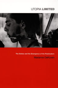 Title: Utopia Limited: The Sixties and the Emergence of the Postmodern, Author: Marianne DeKoven