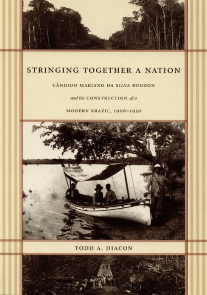 Stringing Together a Nation: Cândido Mariano da Silva Rondon and the Construction of a Modern Brazil, 1906-1930