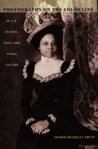 Title: Photography on the Color Line: W. E. B. Du Bois, Race, and Visual Culture, Author: Shawn Michelle Smith