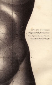 Title: Wayward Reproductions: Genealogies of Race and Nation in Transatlantic Modern Thought, Author: Alys Eve Weinbaum