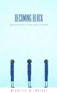 Title: Becoming Black: Creating Identity in the African Diaspora, Author: Michelle M. Wright