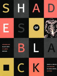 Title: Shades of Black: Assembling Black Arts in 1980s Britain, Author: David A. Bailey