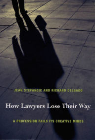 Title: How Lawyers Lose Their Way: A Profession Fails Its Creative Minds, Author: Jean Stefancic