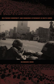 Title: Militarized Modernity and Gendered Citizenship in South Korea, Author: Seungsook Moon
