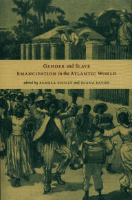 Title: Gender and Slave Emancipation in the Atlantic World, Author: Pamela Scully