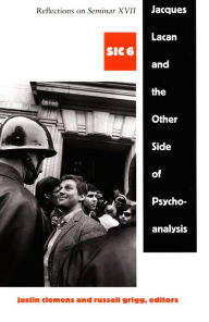 Title: Jacques Lacan and the Other Side of Psychoanalysis: Reflections on Seminar XVII, sic vi, Author: Justin Clemens