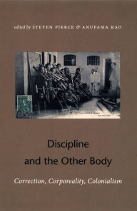 Title: Discipline and the Other Body: Correction, Corporeality, Colonialism, Author: Anupama Rao