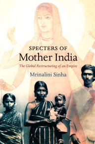 Title: Specters of Mother India: The Global Restructuring of an Empire, Author: Mrinalini Sinha