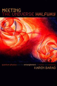 Title: Meeting the Universe Halfway: Quantum Physics and the Entanglement of Matter and Meaning, Author: Karen Barad