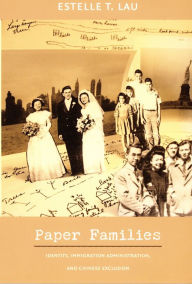 Title: Paper Families: Identity, Immigration Administration, and Chinese Exclusion, Author: Estelle T. Lau