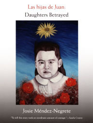 Title: Las hijas de Juan: Daughters Betrayed, Author: Josie Méndez-Negrete