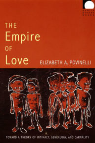 Title: The Empire of Love: Toward a Theory of Intimacy, Genealogy, and Carnality, Author: Elizabeth A. Povinelli