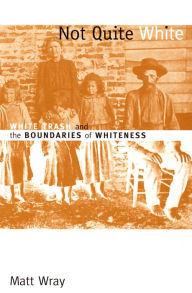 Title: Not Quite White: White Trash and the Boundaries of Whiteness, Author: Matt Wray