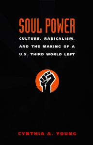 Title: Soul Power: Culture, Radicalism, and the Making of a U.S. Third World Left, Author: Cynthia A. Young