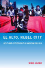 El Alto, Rebel City: Self and Citizenship in Andean Bolivia