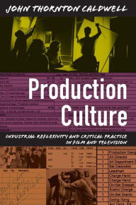 Title: Production Culture: Industrial Reflexivity and Critical Practice in Film and Television, Author: John Thornton Caldwell
