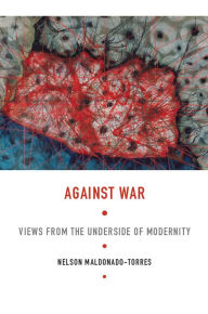 Title: Against War: Views from the Underside of Modernity, Author: Nelson Maldonado-Torres