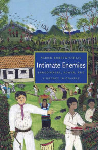 Title: Intimate Enemies: Landowners, Power, and Violence in Chiapas, Author: Aaron Bobrow-Strain