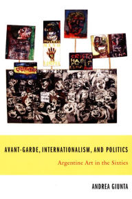 Title: Avant-Garde, Internationalism, and Politics: Argentine Art in the Sixties, Author: Andrea Giunta