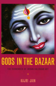 Title: Gods in the Bazaar: The Economies of Indian Calendar Art, Author: Kajri Jain
