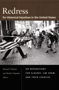 Title: Redress for Historical Injustices in the United States: On Reparations for Slavery, Jim Crow, and Their Legacies, Author: Michael T. Martin