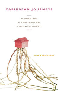Title: Caribbean Journeys: An Ethnography of Migration and Home in Three Family Networks, Author: Karen Fog Olwig