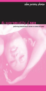 Title: The Hypersexuality of Race: Performing Asian/American Women on Screen and Scene, Author: Celine Parreñas Shimizu