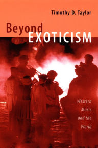 Title: Beyond Exoticism: Western Music and the World, Author: Timothy D. Taylor
