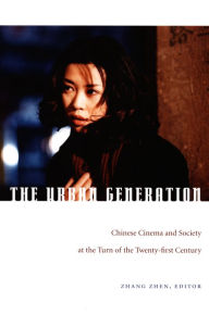 Title: The Urban Generation: Chinese Cinema and Society at the Turn of the Twenty-First Century, Author: Zhen Zhang