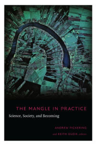 Title: The Mangle in Practice: Science, Society, and Becoming, Author: Andrew Pickering