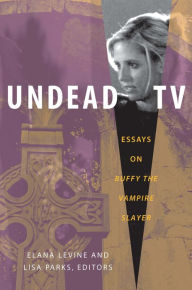 Title: Undead TV: Essays on Buffy the Vampire Slayer, Author: Elana Levine