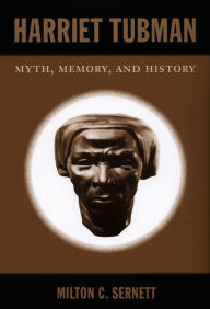 Title: Harriet Tubman: Myth, Memory, and History, Author: Milton C. Sernett