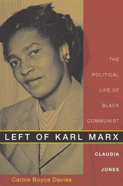 Left of Karl Marx: The Political Life of Black Communist Claudia Jones