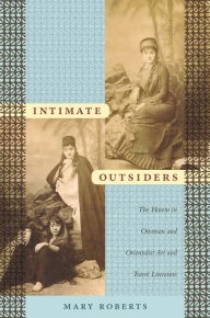 Title: TEST1 Intimate Outsiders: The Harem in Ottoman and Orientalist Art and Travel Literature, Author: Mary Roberts