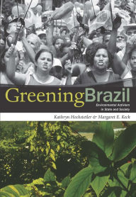 Title: Greening Brazil: Environmental Activism in State and Society, Author: Kathryn Hochstetler