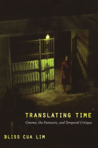 Title: Translating Time: Cinema, the Fantastic, and Temporal Critique, Author: Bliss Cua Lim