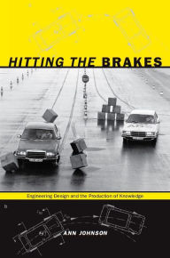 Title: Hitting the Brakes: Engineering Design and the Production of Knowledge, Author: Ann Johnson