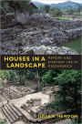 Houses in a Landscape: Memory and Everyday Life in Mesoamerica