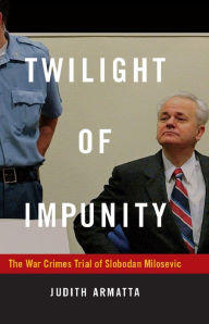 Title: Twilight of Impunity: The War Crimes Trial of Slobodan Milosevic, Author: Judith Armatta