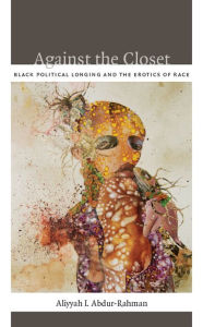 Title: TEST1 Against the Closet: identity, political longing, and black figuration, Author: Aliyyah Abdur-Rahman