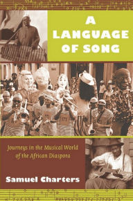 Title: A Language of Song: Journeys in the Musical World of the African Diaspora, Author: Samuel Charters