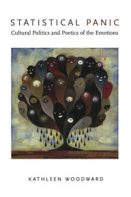 Title: Statistical Panic: Cultural Politics and Poetics of the Emotions, Author: Kathleen Woodward