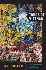 Title: Tours of Vietnam: War, Travel Guides, and Memory, Author: Scott Laderman