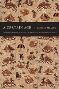 Title: A Certain Age: Colonial Jakarta through the Memories of Its Intellectuals, Author: Rudolf Mrázek