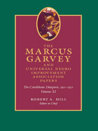 Title: The Marcus Garvey and Universal Negro Improvement Association Papers, Volume XI: The Caribbean Diaspora, 1910-1920, Author: Marcus Garvey